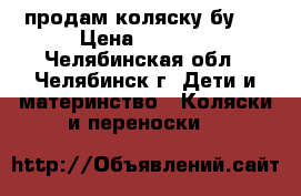 продам коляску бу   › Цена ­ 2 300 - Челябинская обл., Челябинск г. Дети и материнство » Коляски и переноски   